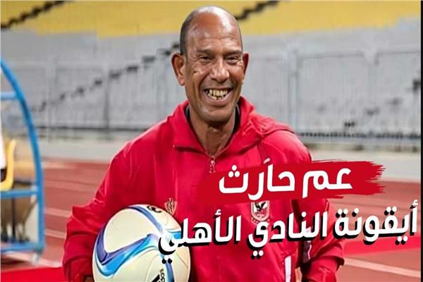 بعد اعتزاله .. من هو عم حارث أيقونة النادي الأهلي | فيديو 
