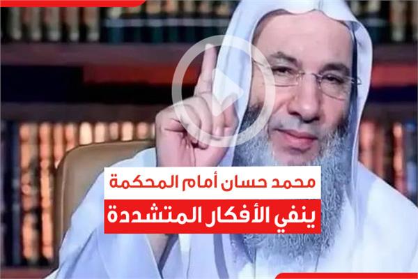 محمد حسان أمام المحكمة.. ينفي الأفكار المتشددة