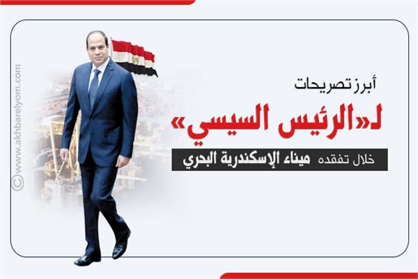  أبرز تصريحات الرئيس السيسي خلال تفقده ميناء الإسكندرية البحري