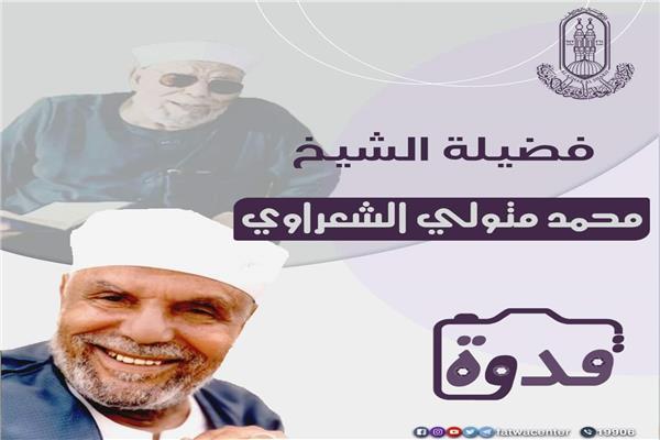  الازهر يحتفى بامام الدعاة محمد متولى الشعراوى فى ذكرى مولده 
