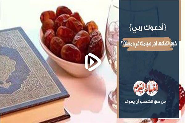  أدعوك ربي| كيف تضاعف أجر صيامك في رمضان 