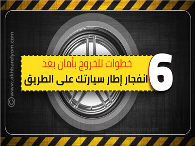 إنفوجراف| 6 خطوات لإنقاذ حياتك بعد انفجار إطار سيارتك على الطريق