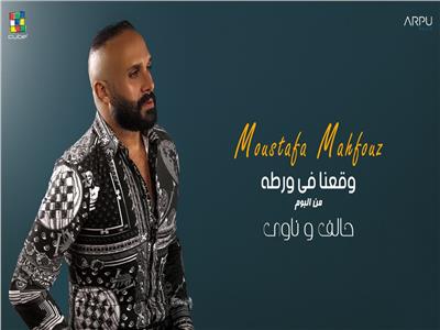 فيديو| مصطفى محفوظ يطرح «وقعنا في ورطة» من ألبوم «حالف وناوي»