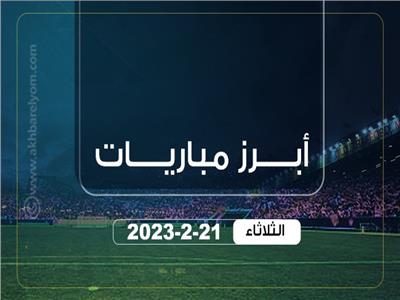 مواعيد مباريات اليوم الثلاثاء 21 فبراير 2023.. «إنفوجراف»