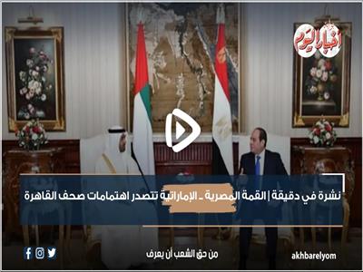 نشرة في دقيقة | القمة المصرية ــ الإماراتية تتصدر اهتمامات صحف القاهرة ..  فيديو 