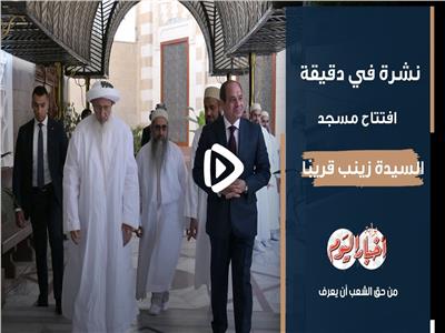 نشرة في دقيقة| افتتاح مسجد السيدة زينب قريبًا بعد تطويره بشكل كامل |فيديو 