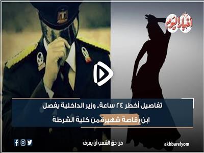 تفاصيل أخطر 24 ساعة.. وزير الداخلية يفصل ابن رقاصة شهيرة من كلية الشرطة | فيديو 