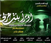 «أوبرا بنت عربي» على مسرح السلام.. قريبًا