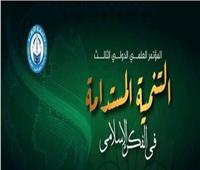 غدا.. انطلاق مؤتمر «التنمية المستدامة في الفكر الإسلامي» بالقاهرة