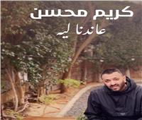 كريم محسن يستعد لطرح أحدث أغانيه «عاندنا ليه»