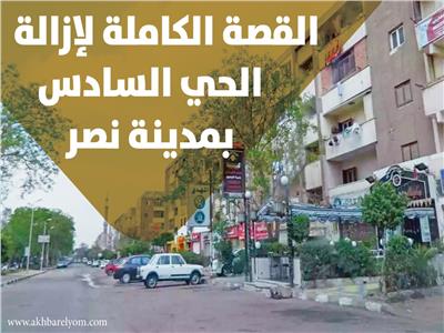 القصة الكاملة لازالة الحي السادس بمدينة نصر 