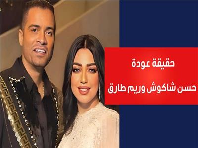 حقيقة عودة حسن شاكوش وريم طارق