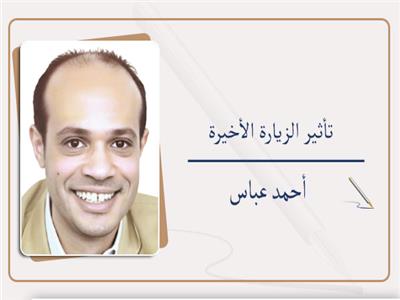 أحمد عباس يكتب: تأثير الزيارة الأخيرة