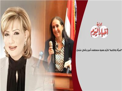 «المرأة والكلمة» تكرّم صفية مصطفى أمين وآمال عثمان| فيديو 