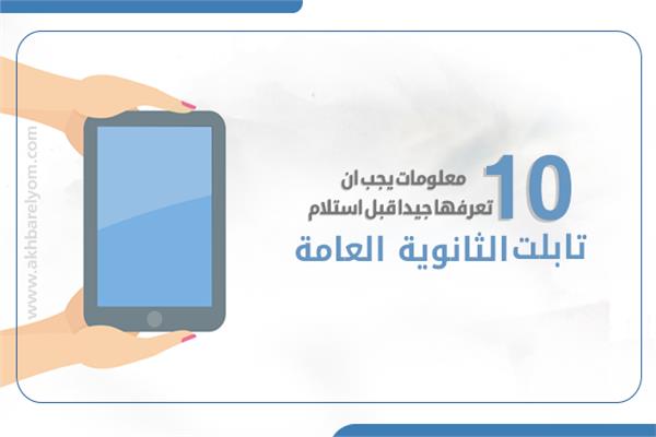 10 معلومات يجب ان تعرفها جيدا قبل استلام " تابلت" الثانوية العامة