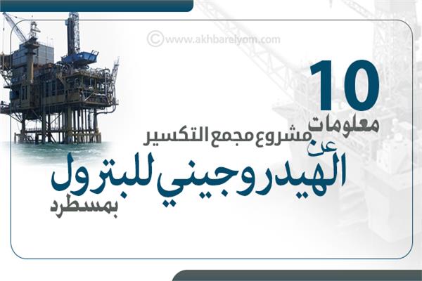 إنفوجراف | 10 معلومات عن مشروع مجمع التكسير الهيدروجيني للبترول بمسطرد
