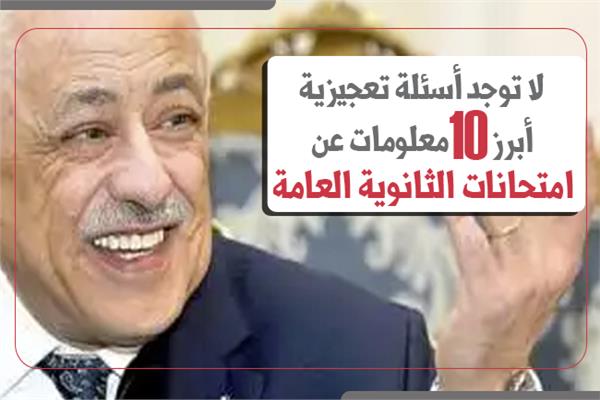 إنفوجراف| ‎«لا توجد أسئلة تعجيزية».. 10 معلومات عن امتحانات الثانوية العامة