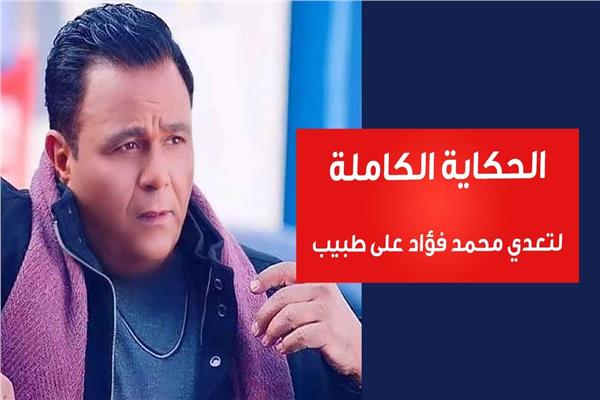 الحكاية الكاملة لتعدي محمد فؤاد على طبيب
