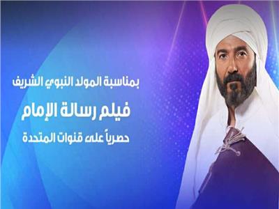 عرض فيلم «رسالة الإمام» بمناسبة المولد النبوي على قنوات المتحدة