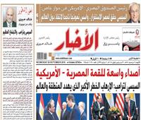 أخبار «الأربعاء»| أصداء واسعة للقمة «المصرية – الأمريكية»