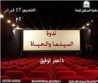 «السينما والحياة» في ندوة بمكتبة المستقبل الليلة
