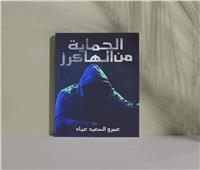 صدور كتاب «الحماية من الهاكرز» للكاتب عمرو عياد