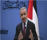 رئيس وزراء فلسطين: نرحب باستضافة القاهرة لاجتماع الفصائل الفلسطينية