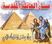 فى ذكرى دخول المسيح إلى مصر ..نصف مليار جنيه لإحياء طريق التحديات والمعجزات