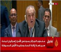 مندوب الجزائر: إسرائيل اعتنقت سياسة إراقة الدماء وعقيدة الأرض المحروقة