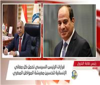 رئيس نقابة البترول: قرارات الرئيس السيسي حكيمة صادرة من قيادة واعية