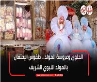 الحلوى وعروسة المولد.. طقوس الإحتفال بالمولد النبوي الشريف| فيديو 
