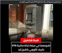 ضبط المتهمين بمحاولة سرقة ماكينة صراف آلي بمدينة الشيخ زايد